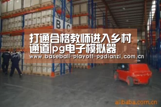 打通合格教师进入乡村通道|pg电子模拟器(图1) pg电子麻将胡了